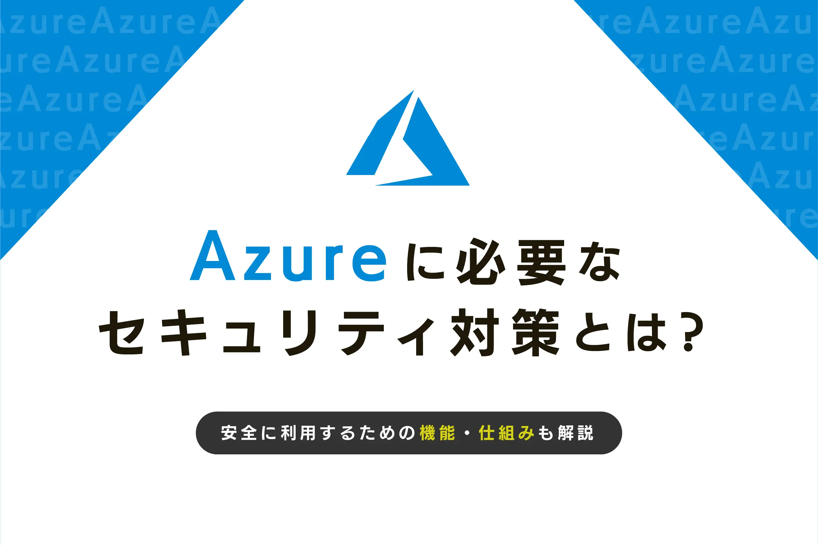 Azureに必要なセキュリティ対策とは？ 安全に利用するための機能や仕組みも解説