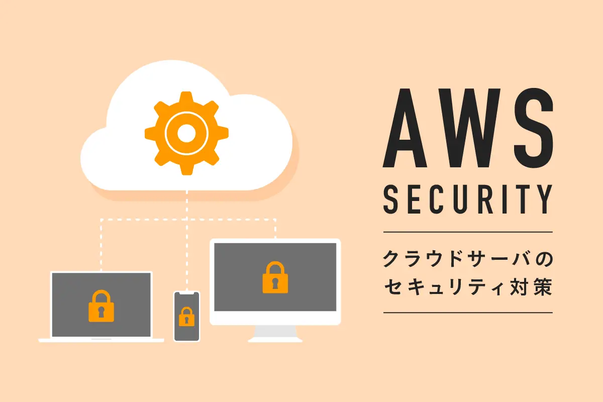 知っておきたい、AWSのセキュリティ対策。AWSの方針や対策方法を制作会社が解説