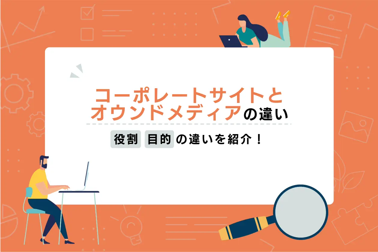 コーポレートサイトとオウンドメディアの役割や目的の違いを徹底解説