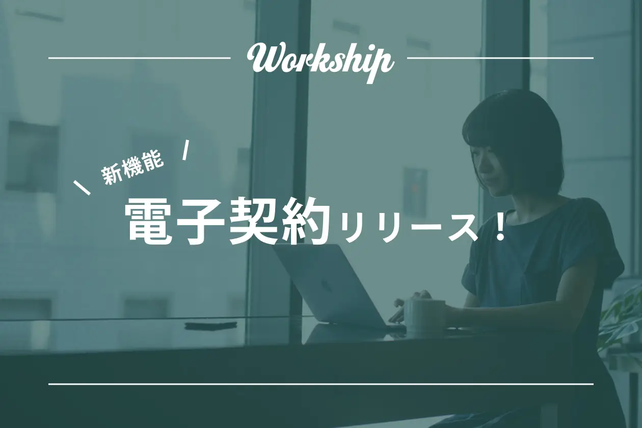 各種契約を全てオンライン化！Workshipの新機能「電子契約機能」をリリース