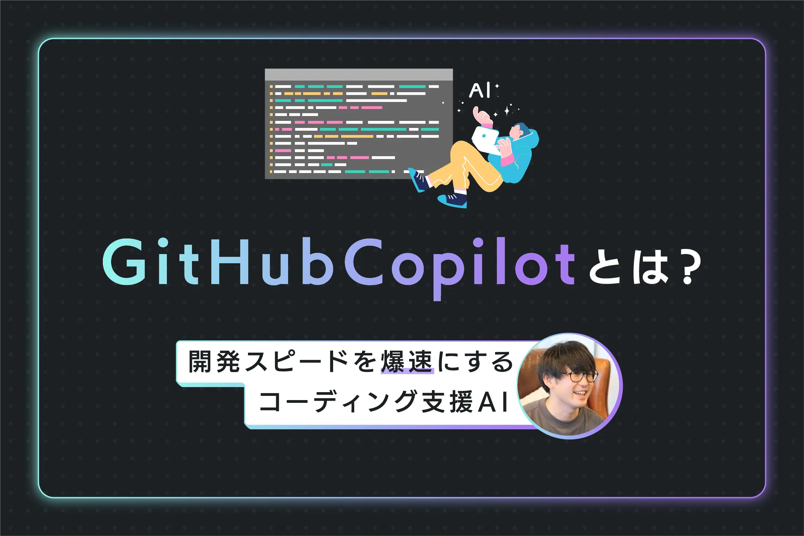 GitHub Copilotとは？ 開発スピードを爆速にするコーディング支援AI