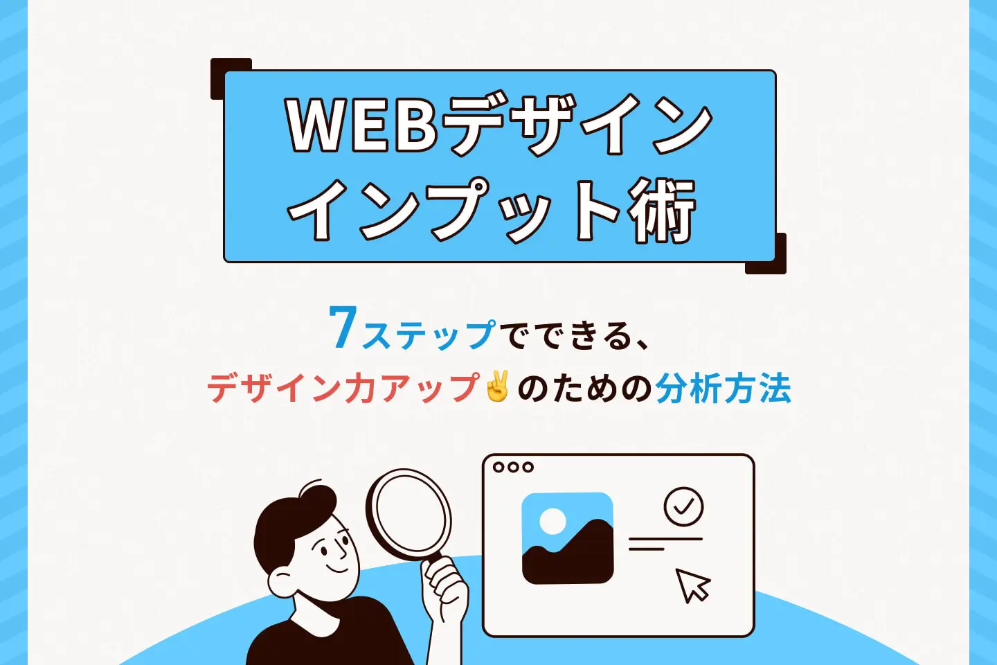 Webデザインインプット術 〜7ステップでできる、デザイン力アップのための分析方法〜