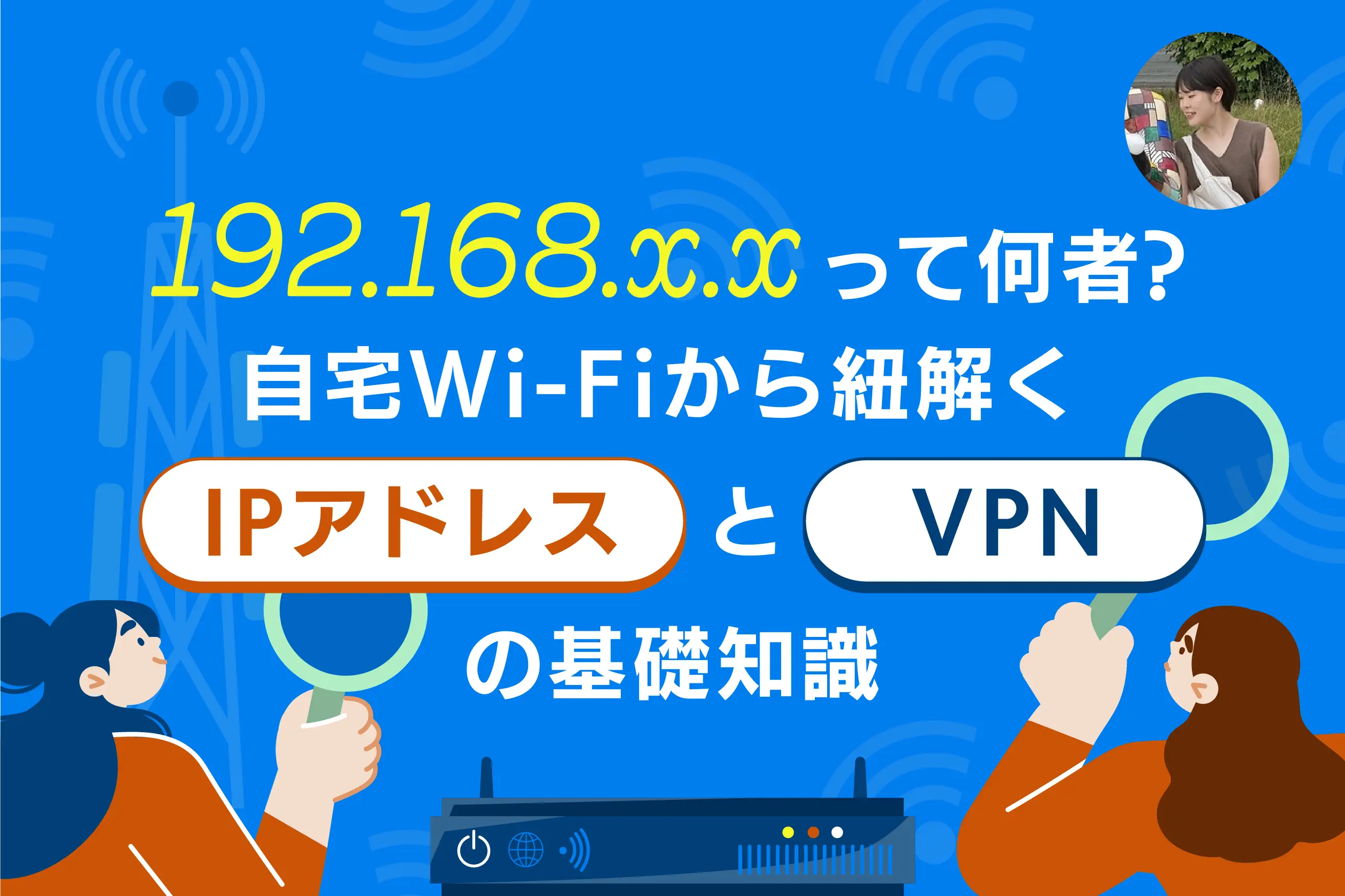 192.168.x.xって何者?自宅Wi-Fiから紐解く「IPアドレス」と「VPN」の基礎知識