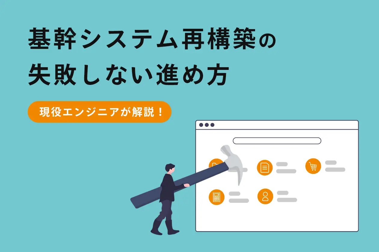 基幹システム再構築の失敗しない進め方とは？ 現役エンジニアが解説！