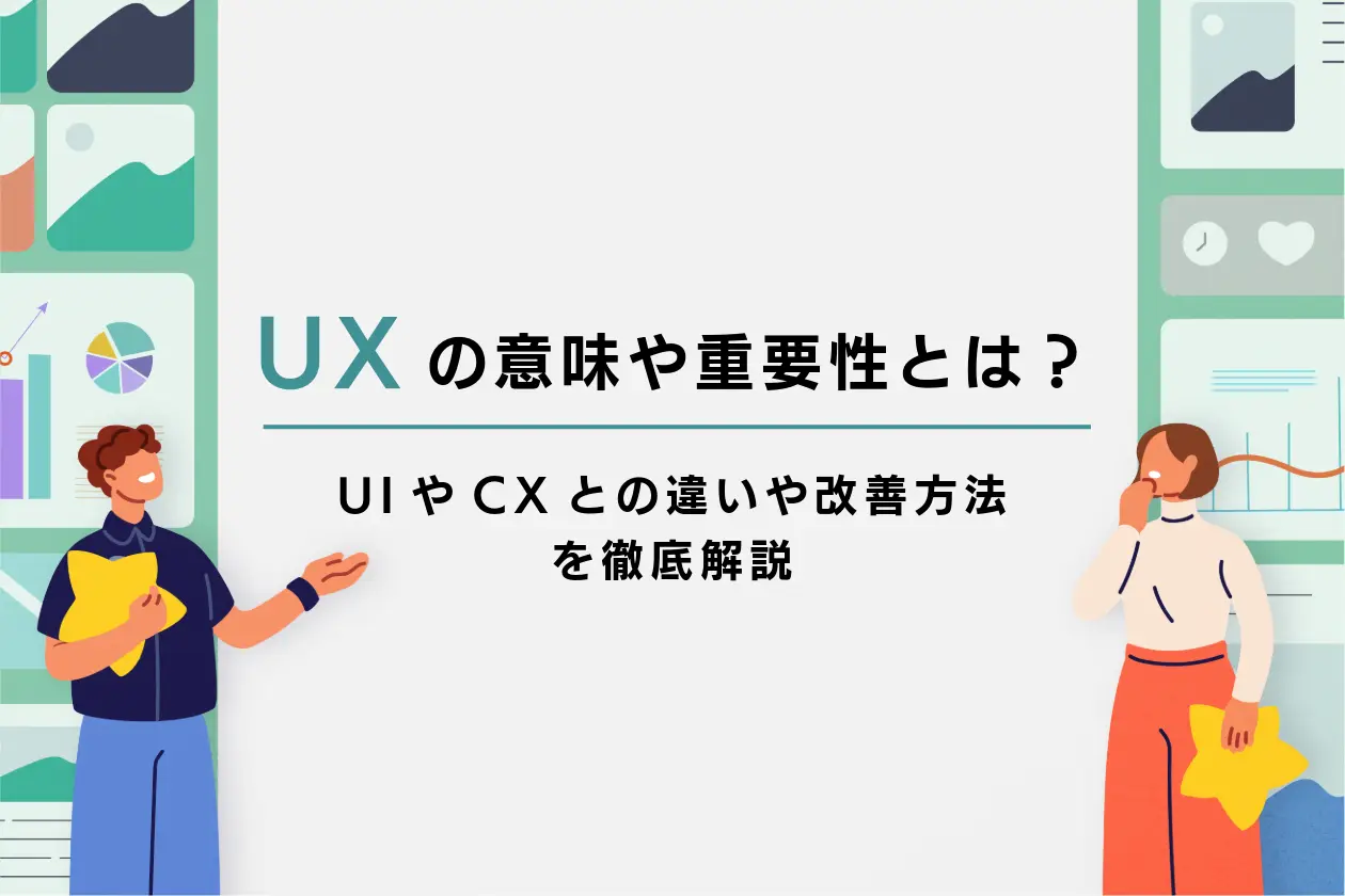 UXの意味や重要性とは？UIやCXとの違いや具体的な改善方法も徹底解説