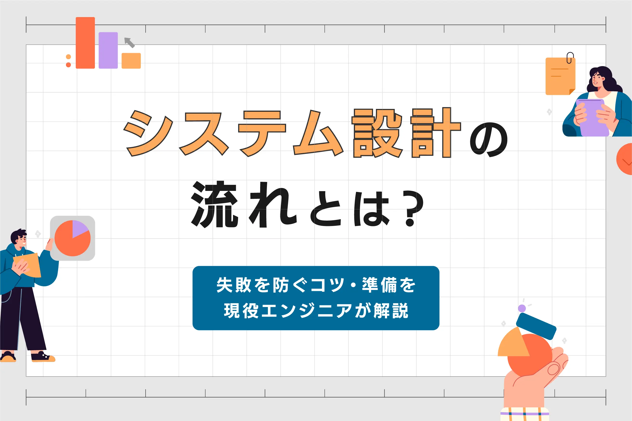 システム設計の流れとは？ 失敗を防ぐコツや準備をエンジニアが解説