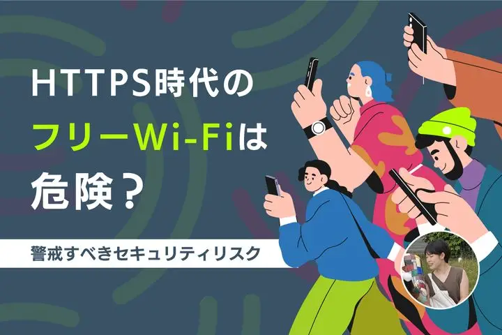 HTTPS時代のフリーWi-Fiは本当に危険？今警戒すべきセキュリティリスクとは