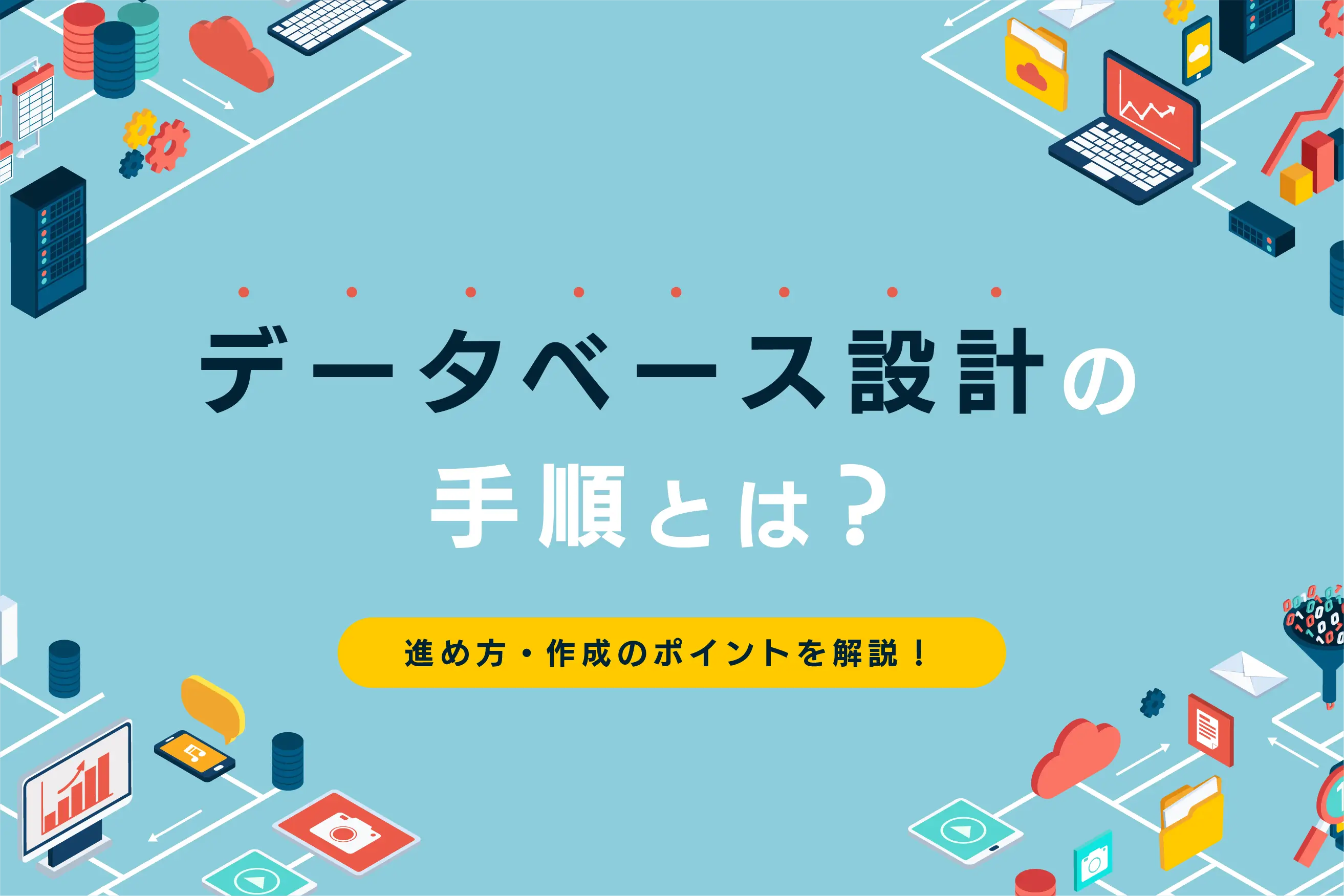 データベース設計の手順・進め方・作成のポイントを現役エンジニアが解説！